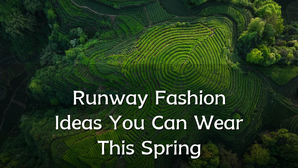 Runway Fashion Ideas You Can Wear This Spring