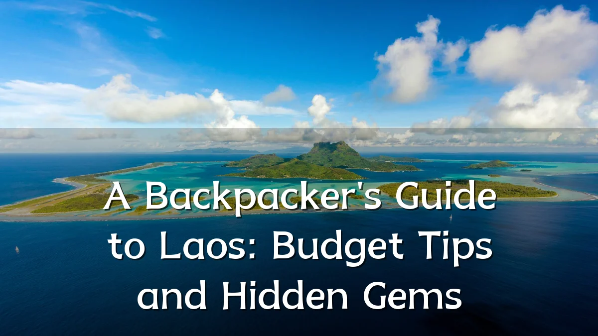 A Backpacker's Guide to Laos: Budget Tips and Hidden Gems