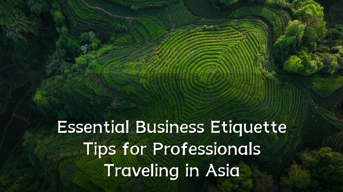 Essential Business Etiquette Tips for Professionals Traveling in Asia