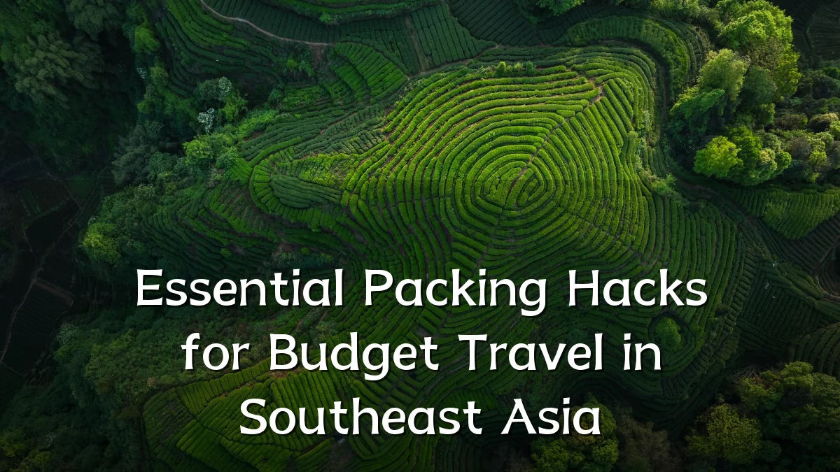 Essential Packing Hacks for Budget Travel in Southeast Asia