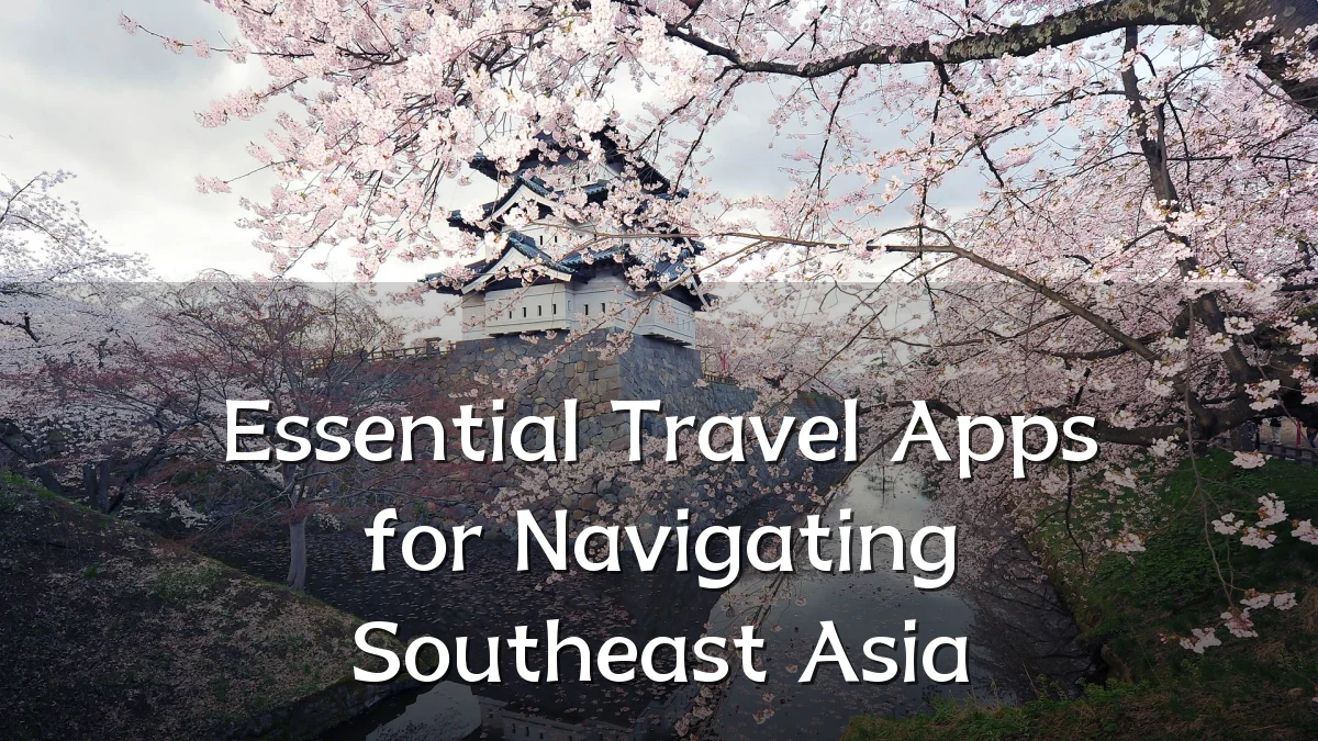 Essential Travel Apps for Navigating Southeast Asia