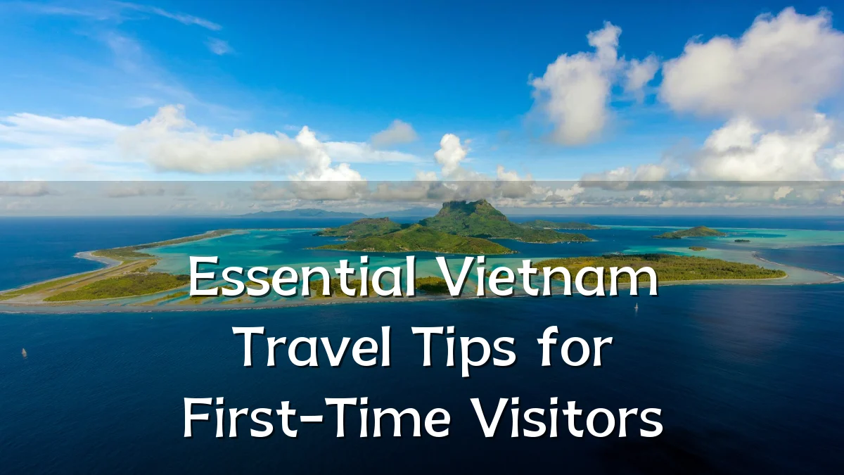 Essential Vietnam Travel Tips for First-Time Visitors