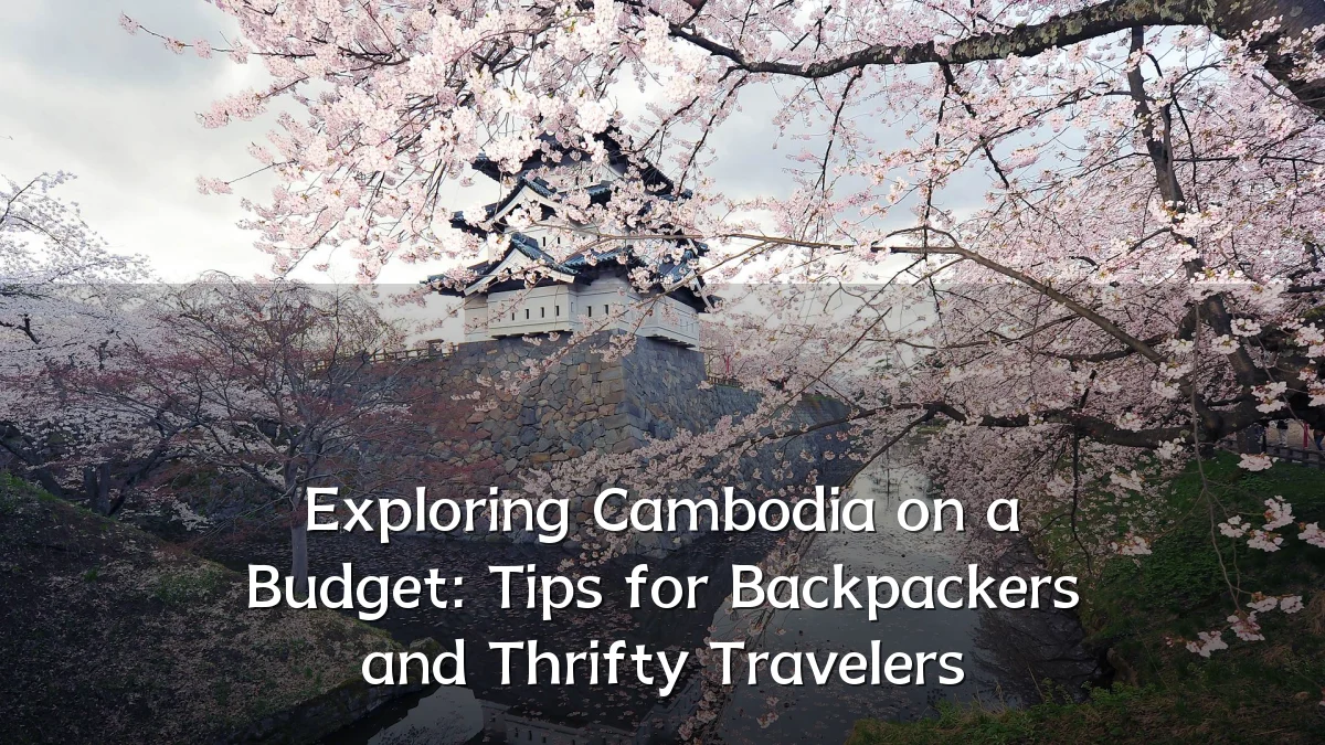 Exploring Cambodia on a Budget: Tips for Backpackers and Thrifty Travelers