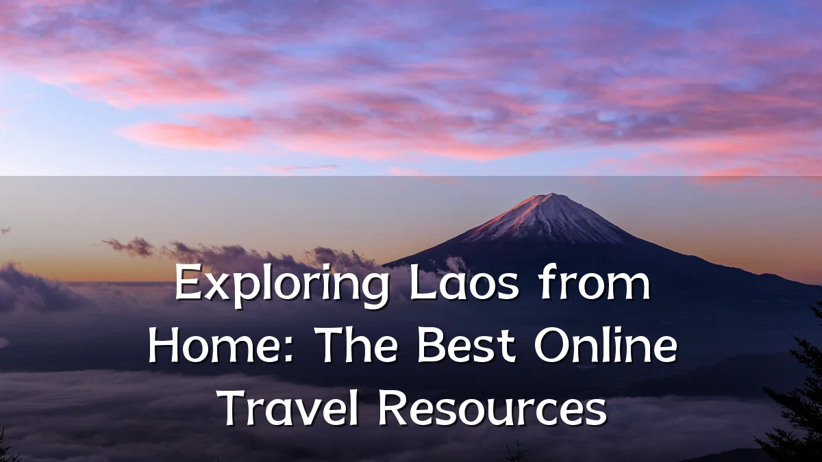 Exploring Laos from Home: The Best Online Travel Resources