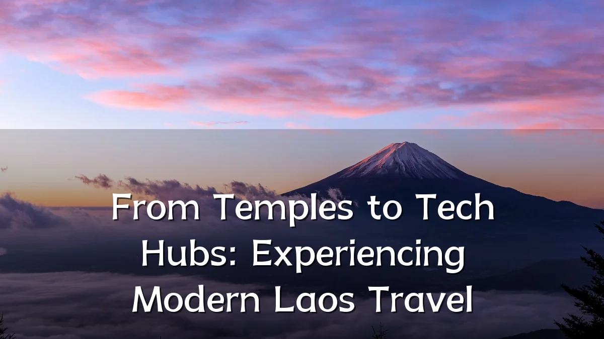 From Temples to Tech Hubs: Experiencing Modern Laos Travel