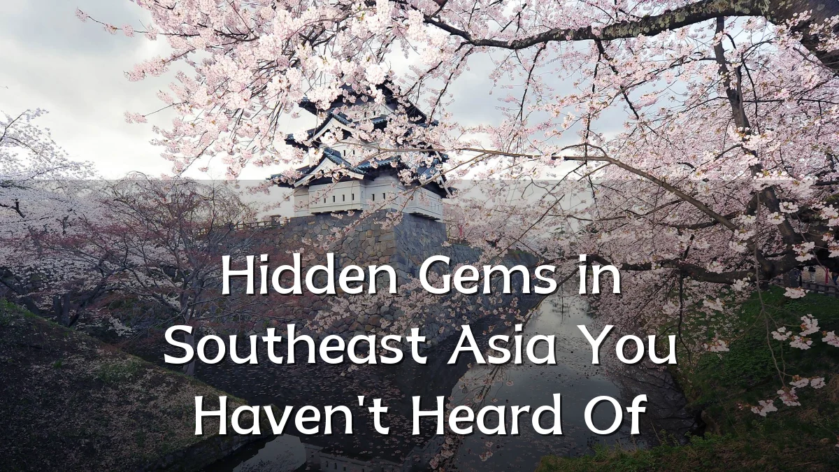 Hidden Gems in Southeast Asia You Haven't Heard Of