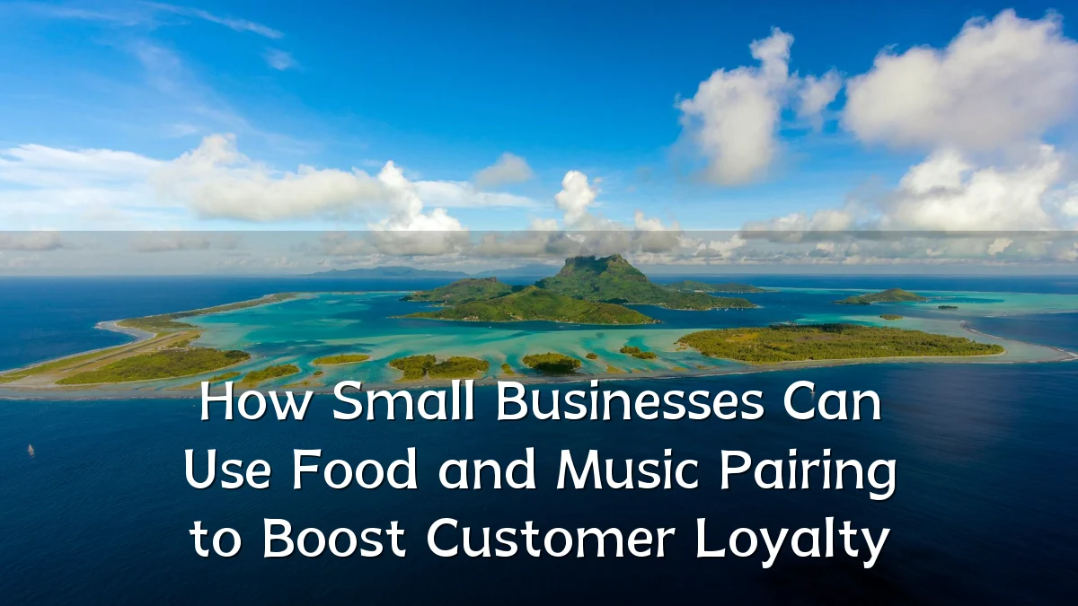 How Small Businesses Can Use Food and Music Pairing to Boost Customer Loyalty