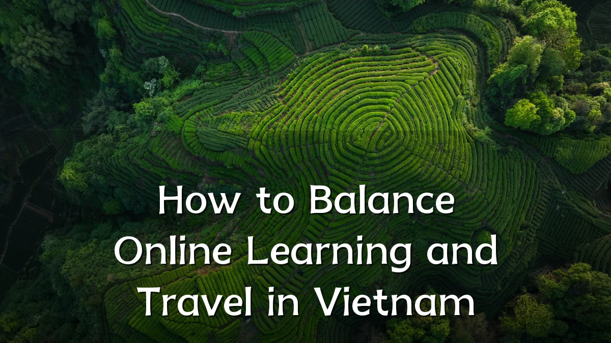 How to Balance Online Learning and Travel in Vietnam