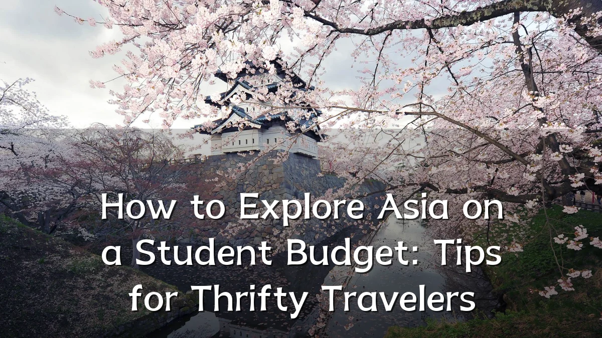 How to Explore Asia on a Student Budget: Tips for Thrifty Travelers