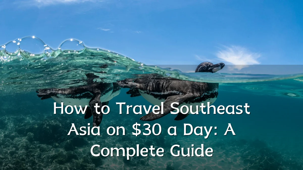 How to Travel Southeast Asia on $30 a Day: A Complete Guide