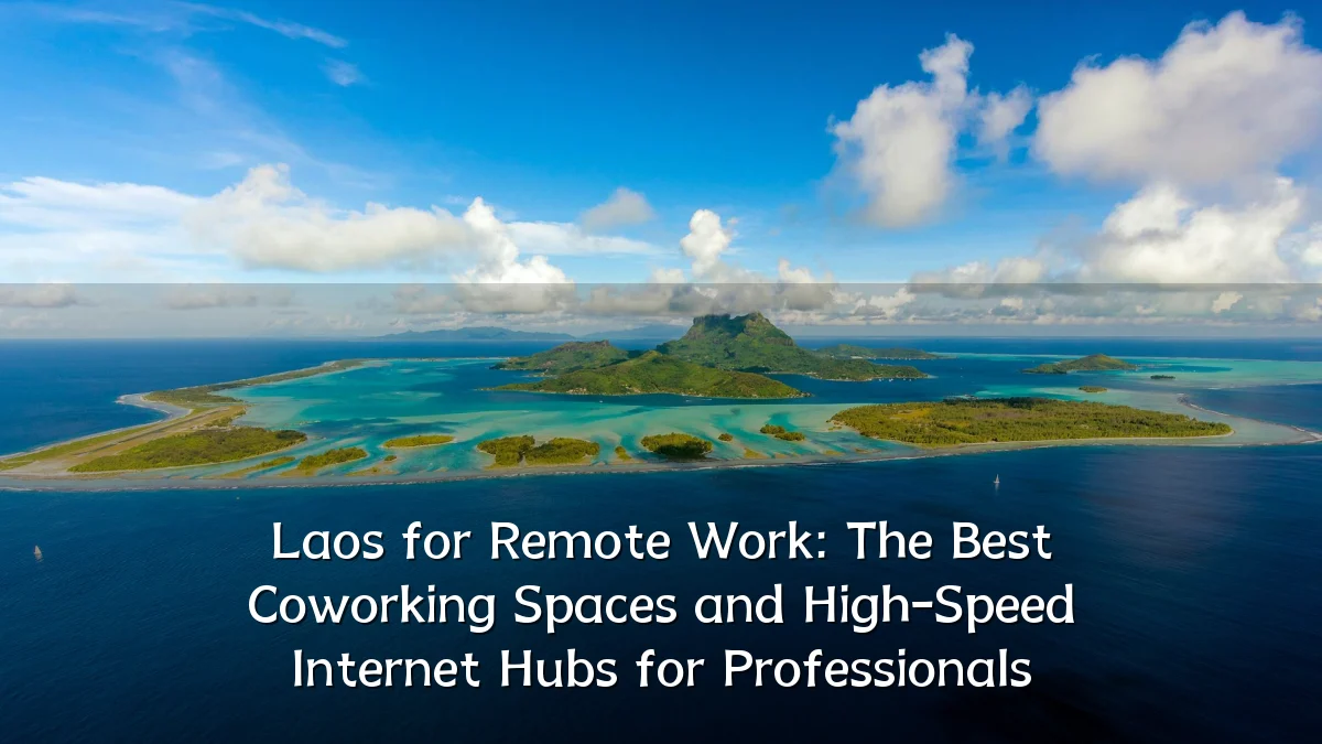 Laos for Remote Work: The Best Coworking Spaces and High-Speed Internet Hubs for Professionals