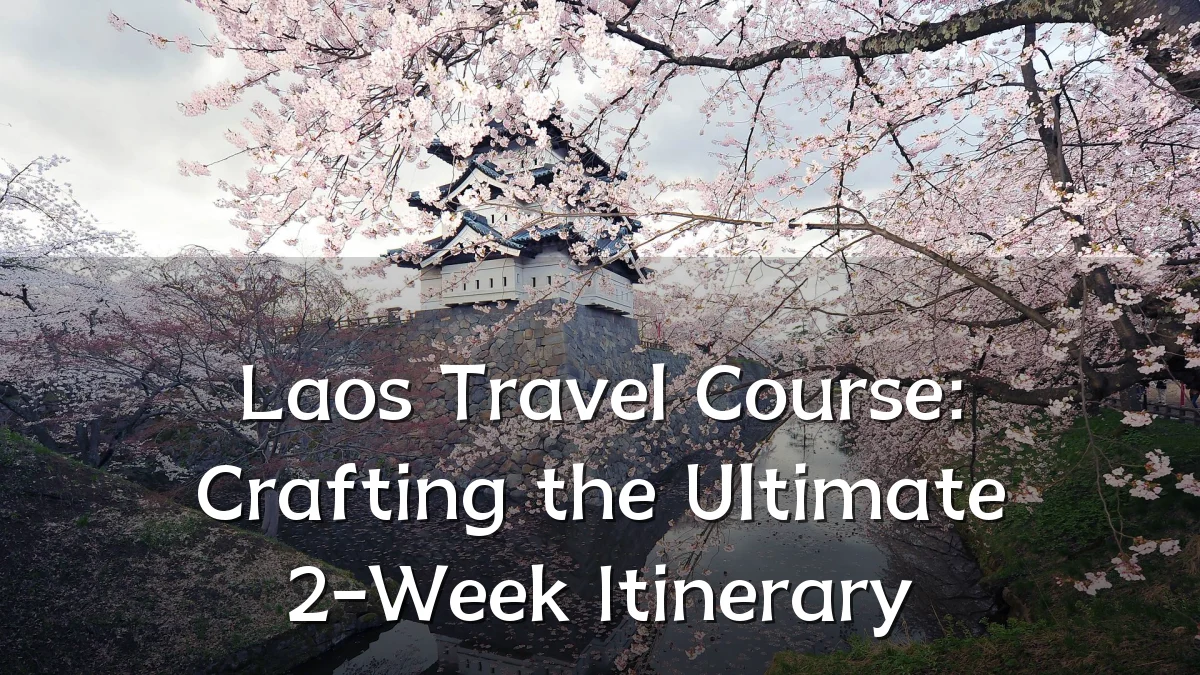Laos Travel Course: Crafting the Ultimate 2-Week Itinerary