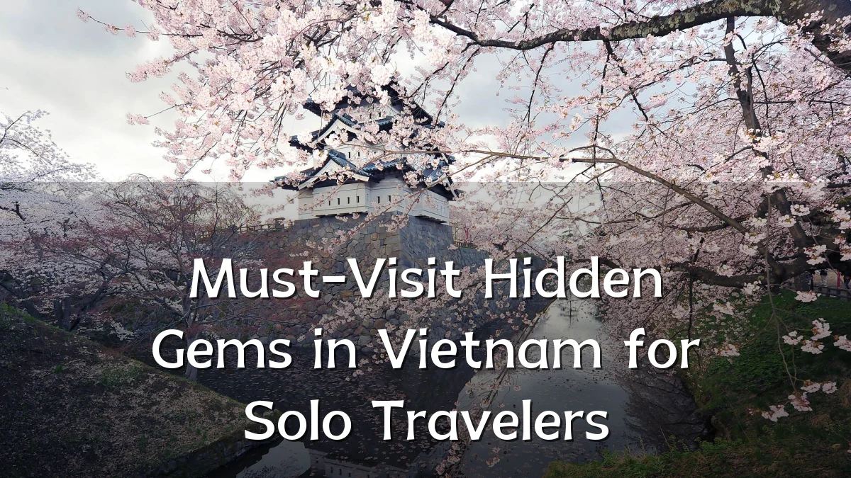 Must-Visit Hidden Gems in Vietnam for Solo Travelers