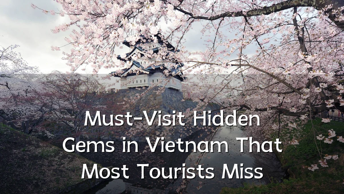 Must-Visit Hidden Gems in Vietnam That Most Tourists Miss