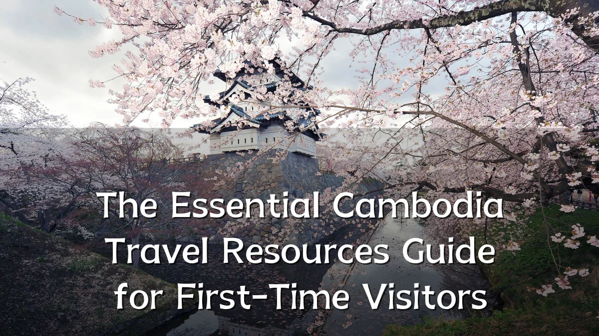 The Essential Cambodia Travel Resources Guide for First-Time Visitors
