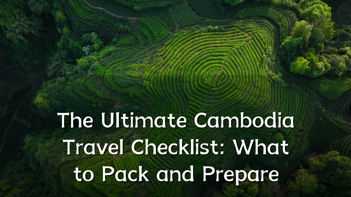 The Ultimate Cambodia Travel Checklist: What to Pack and Prepare