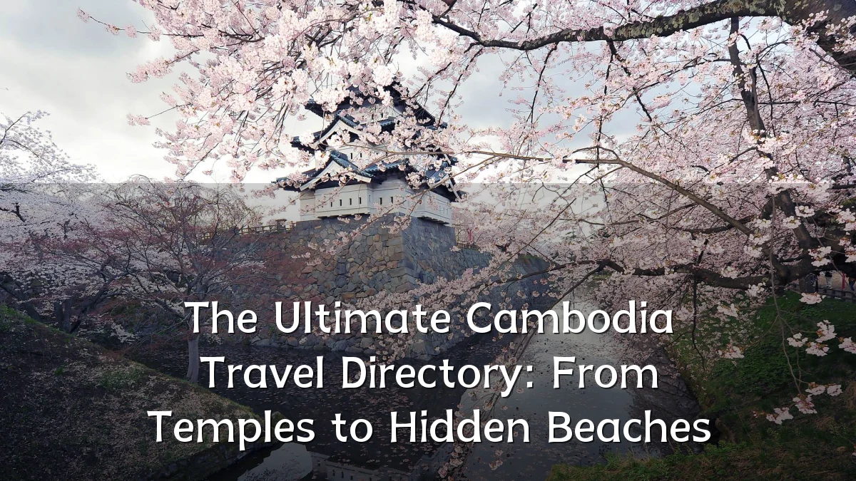 The Ultimate Cambodia Travel Directory: From Temples to Hidden Beaches