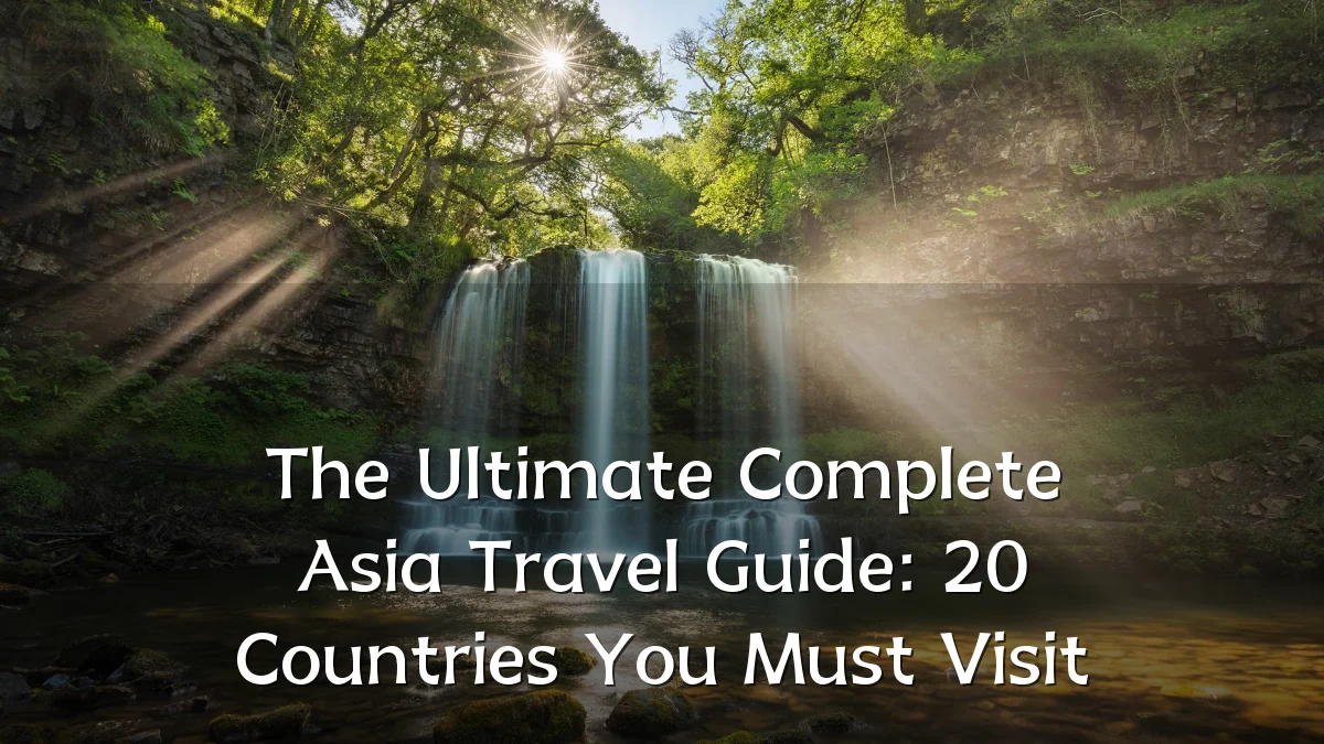 The Ultimate Complete Asia Travel Guide: 20 Countries You Must Visit