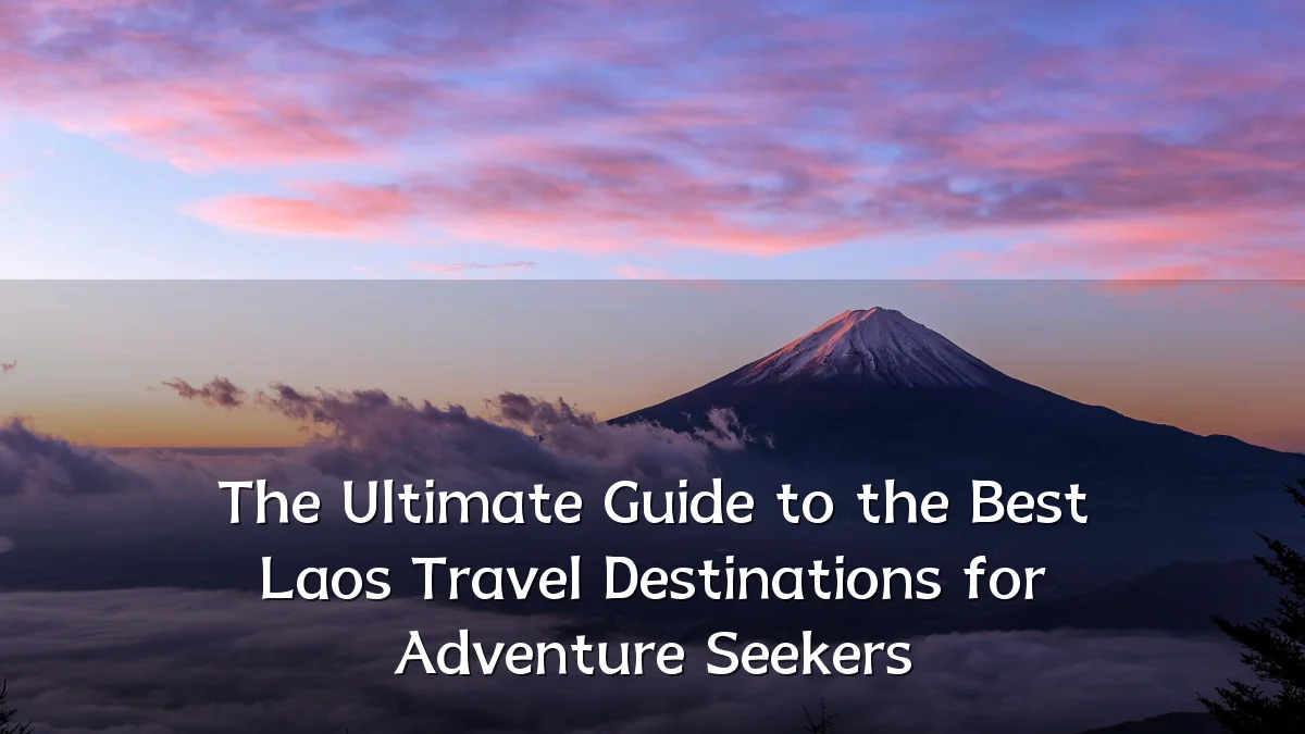 The Ultimate Guide to the Best Laos Travel Destinations for Adventure Seekers