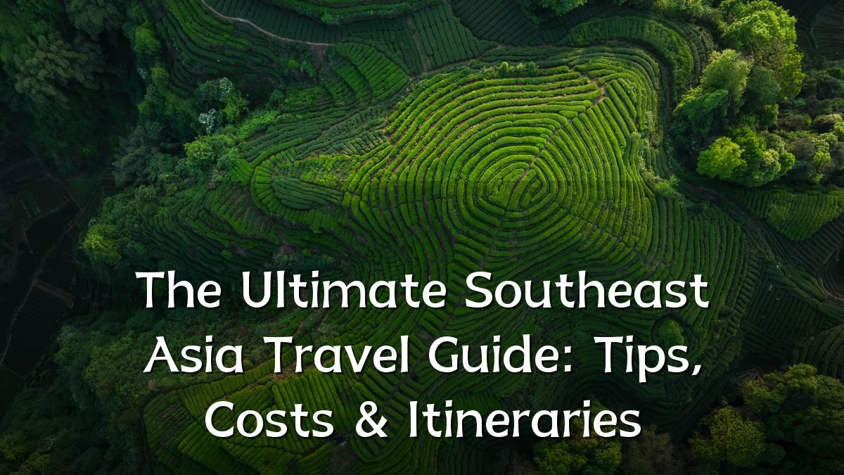 The Ultimate Southeast Asia Travel Guide: Tips, Costs & Itineraries