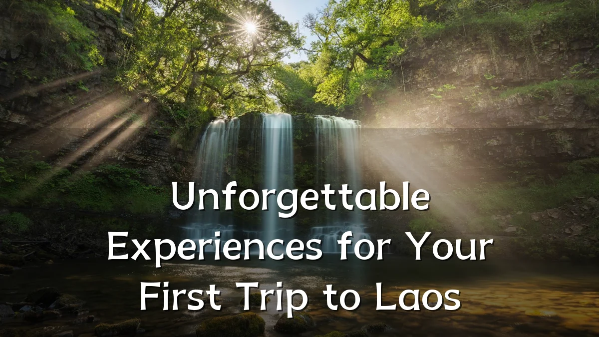Unforgettable Experiences for Your First Trip to Laos