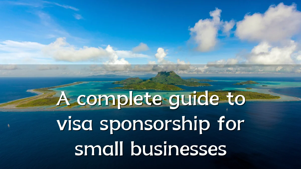 A complete guide to visa sponsorship for small businesses