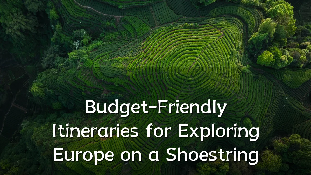 Budget-Friendly Itineraries for Exploring Europe on a Shoestring