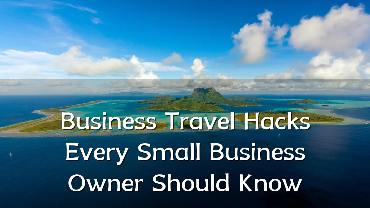 Business Travel Hacks Every Small Business Owner Should Know