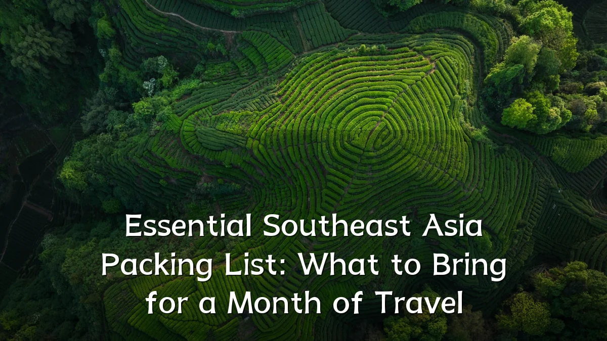 Essential Southeast Asia Packing List: What to Bring for a Month of Travel
