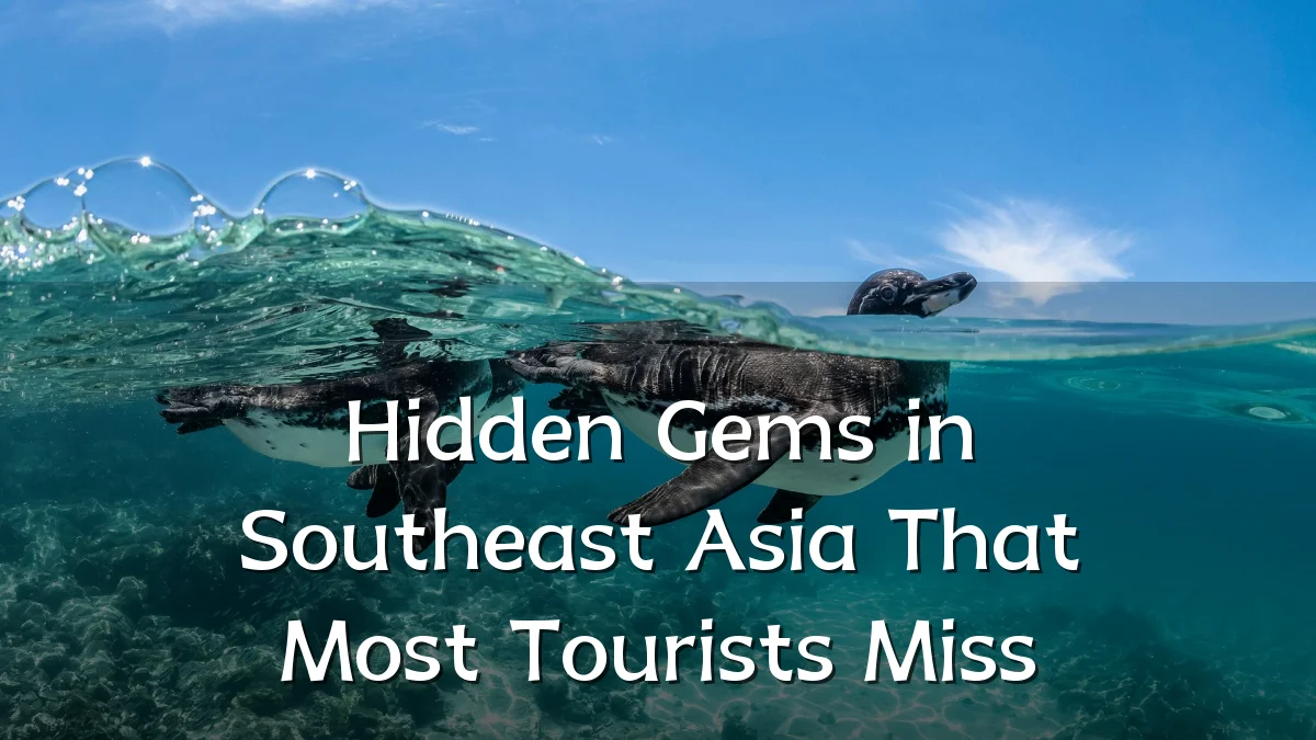 Hidden Gems in Southeast Asia That Most Tourists Miss