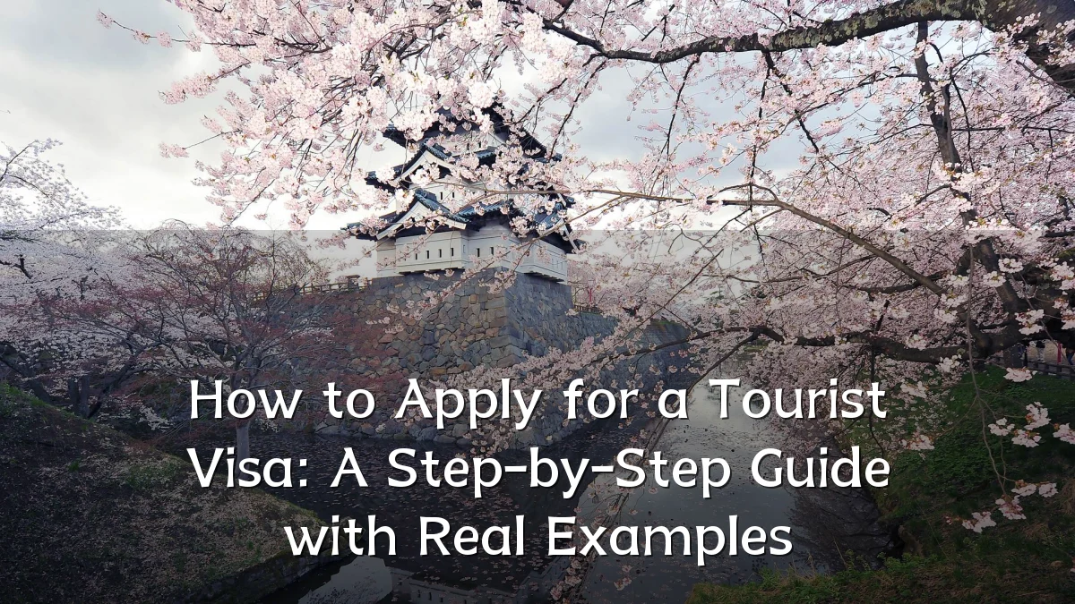 How to Apply for a Tourist Visa: A Step-by-Step Guide with Real Examples