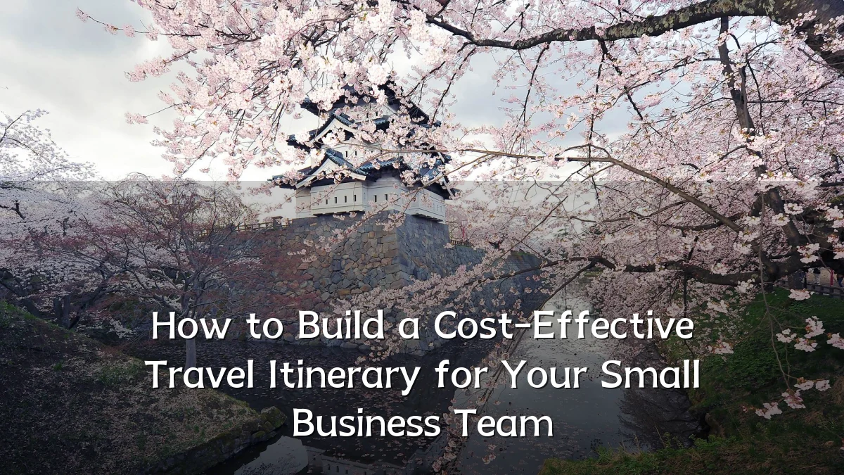 How to Build a Cost-Effective Travel Itinerary for Your Small Business Team