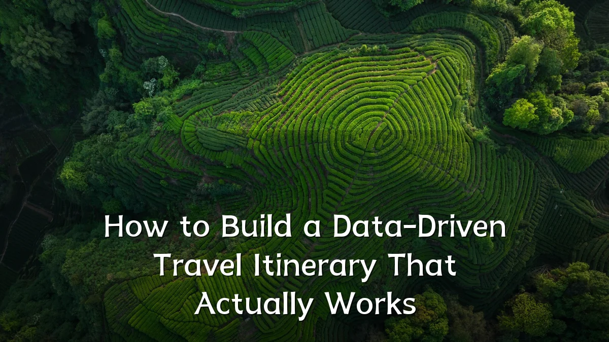 How to Build a Data-Driven Travel Itinerary That Actually Works