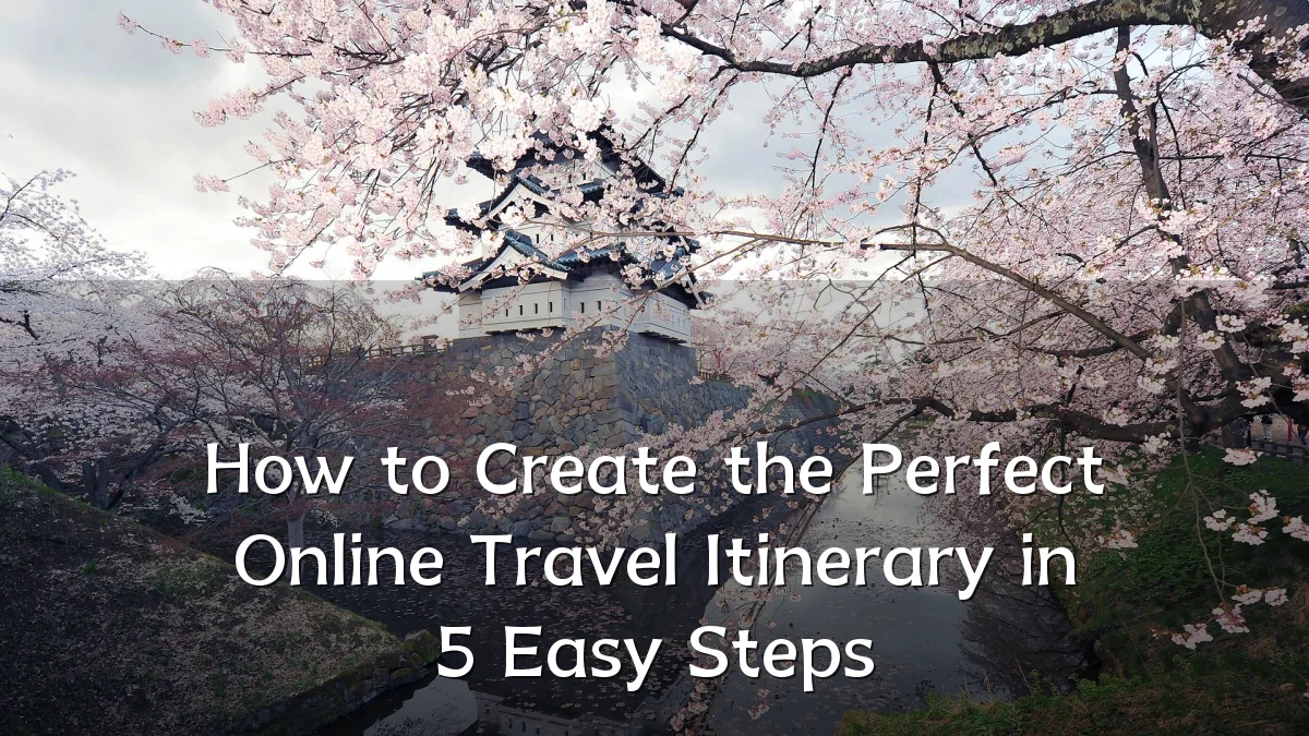 How to Create the Perfect Online Travel Itinerary in 5 Easy Steps