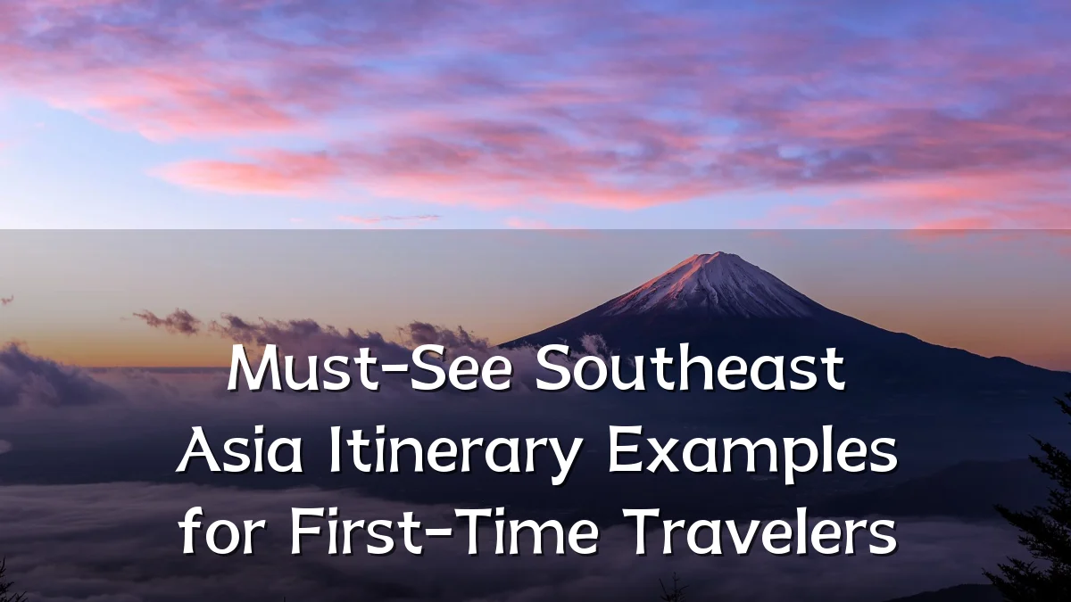Must-See Southeast Asia Itinerary Examples for First-Time Travelers