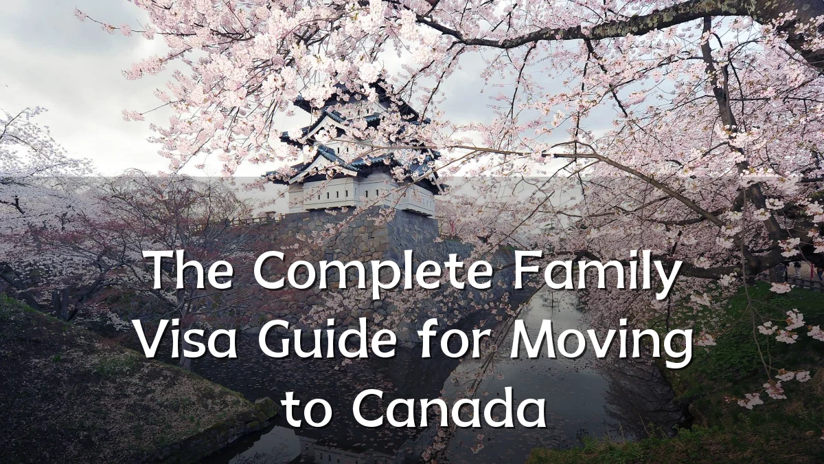 The Complete Family Visa Guide for Moving to Canada
