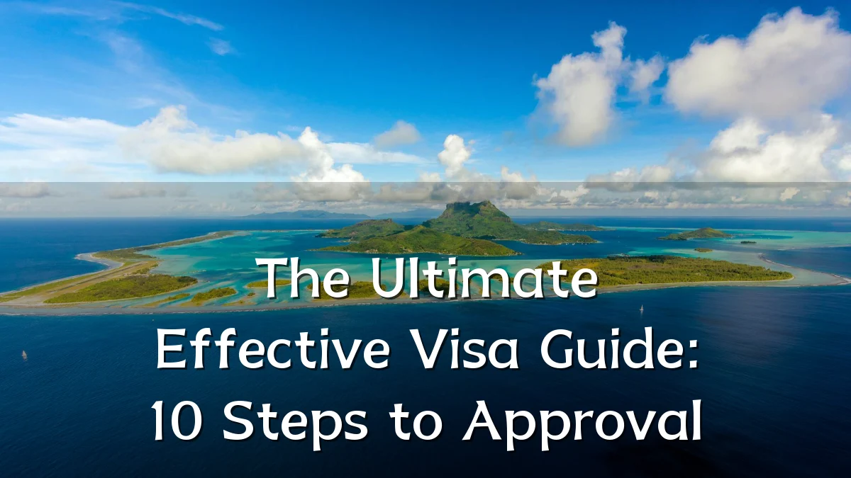 The Ultimate Effective Visa Guide: 10 Steps to Approval