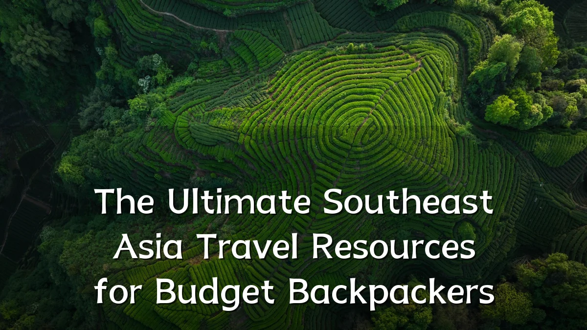 The Ultimate Southeast Asia Travel Resources for Budget Backpackers