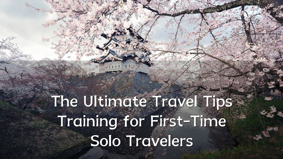 The Ultimate Travel Tips Training for First-Time Solo Travelers