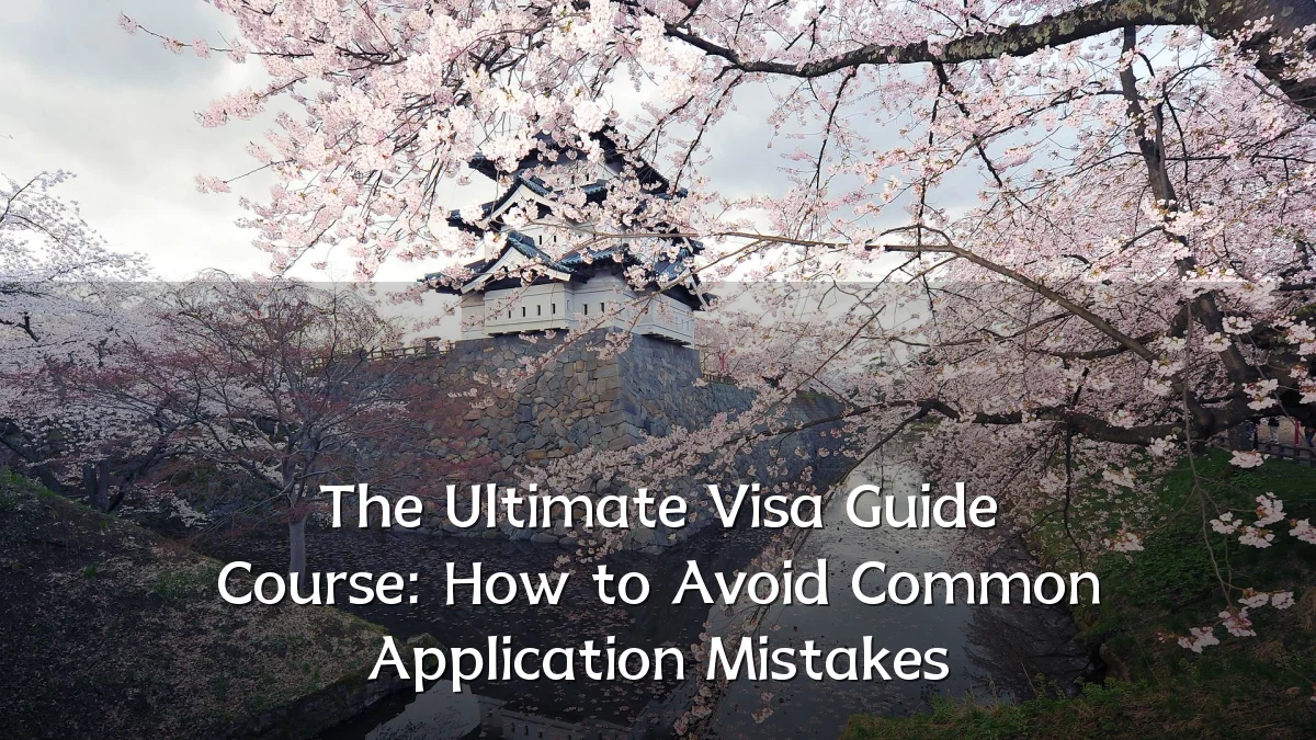 The Ultimate Visa Guide Course: How to Avoid Common Application Mistakes