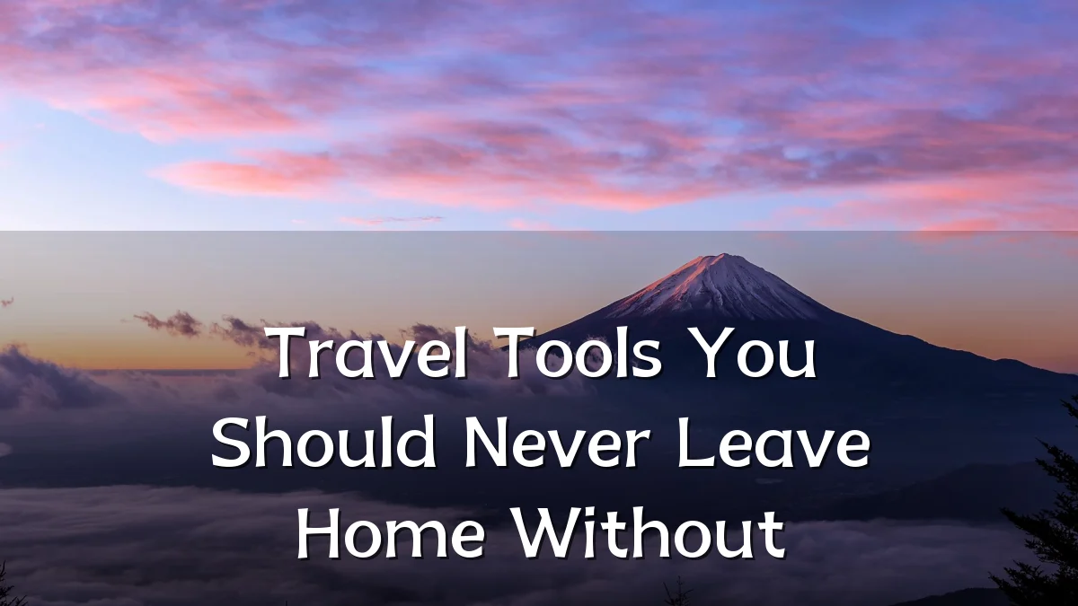 Travel Tools You Should Never Leave Home Without