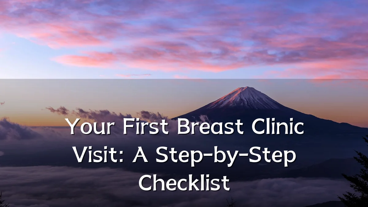 Your First Breast Clinic Visit: A Step-by-Step Checklist